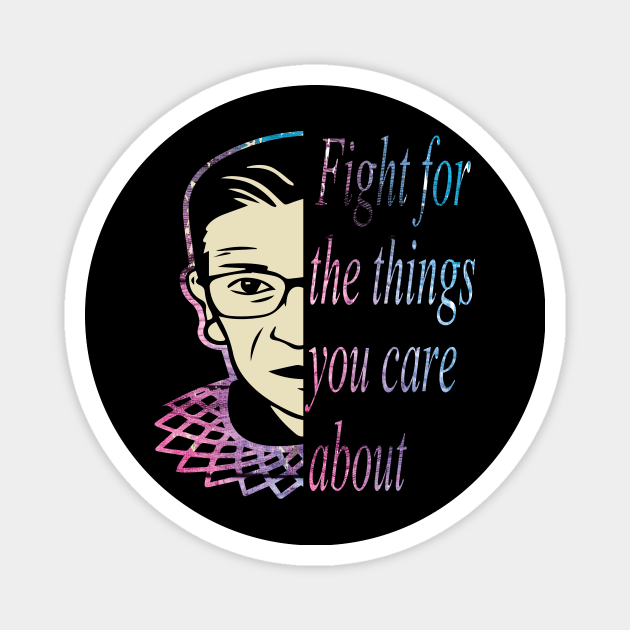 Fight for the things you care about RBG gift Magnet by DODG99